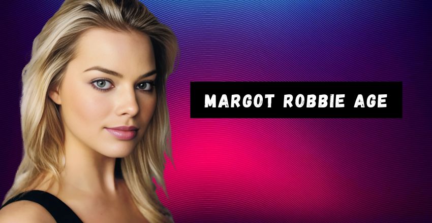 Margot Robbie’s Age